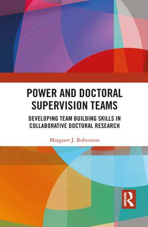 Power and Doctoral Supervision Teams: Developing Team Building Skills in Collaborative Doctoral Research de Margaret J Robertson