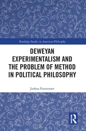 Deweyan Experimentalism and the Problem of Method in Political Philosophy de Joshua Forstenzer