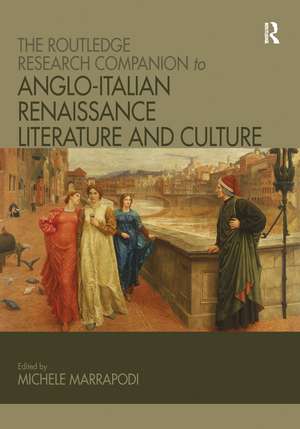 The Routledge Research Companion to Anglo-Italian Renaissance Literature and Culture de Michele Marrapodi