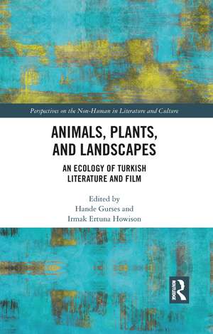 Animals, Plants, and Landscapes: An Ecology of Turkish Literature and Film de Hande Gurses