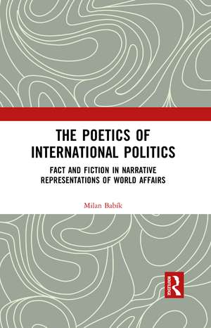 The Poetics of International Politics: Fact and Fiction in Narrative Representations of World Affairs de Milan Babík