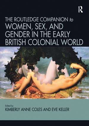 Routledge Companion to Women, Sex, and Gender in the Early British Colonial World de Kimberly Anne Coles