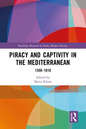 Piracy and Captivity in the Mediterranean: 1550-1810 de Mario Klarer