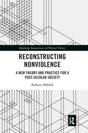 Reconstructing Nonviolence: A New Theory and Practice for a Post-Secular Society de Roberto Baldoli