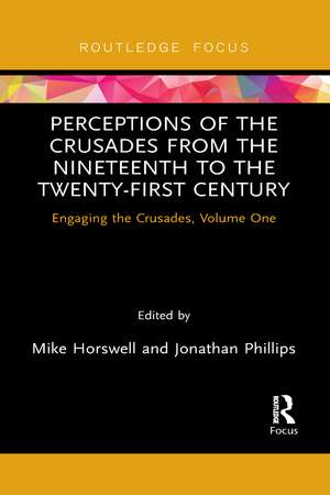 Perceptions of the Crusades from the Nineteenth to the Twenty-First Century: Engaging the Crusades, Volume One de Mike Horswell