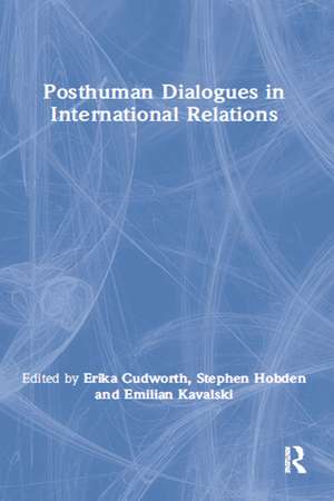 Posthuman Dialogues in International Relations de Erika Cudworth