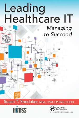 Leading Healthcare IT: Managing to Succeed de Susan T. Snedaker