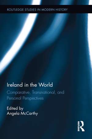 Ireland in the World: Comparative, Transnational, and Personal Perspectives de Angela McCarthy