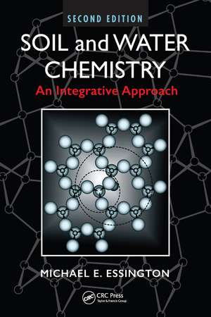 Soil and Water Chemistry: An Integrative Approach, Second Edition de Michael E. Essington