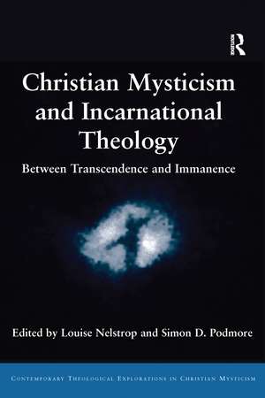 Christian Mysticism and Incarnational Theology: Between Transcendence and Immanence de Louise Nelstrop