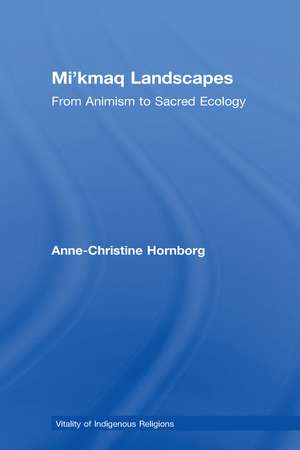 Mi'kmaq Landscapes: From Animism to Sacred Ecology de Anne-Christine Hornborg