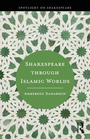 Shakespeare through Islamic Worlds de Ambereen Dadabhoy