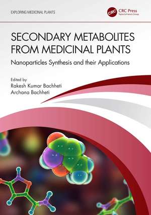 Secondary Metabolites from Medicinal Plants: Nanoparticles Synthesis and their Applications de Rakesh Kumar Bachheti