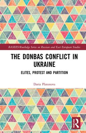 The Donbas Conflict in Ukraine: Elites, Protest, and Partition de Daria Platonova