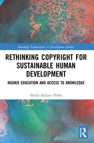 Rethinking Copyright for Sustainable Human Development: Higher Education and Access to Knowledge de Sileshi Bedasie Hirko