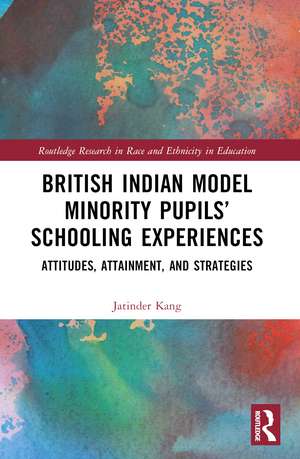 British Indian Model Minority Pupils’ Schooling Experiences: Attitudes, Attainment, and Strategies de Jatinder Kang