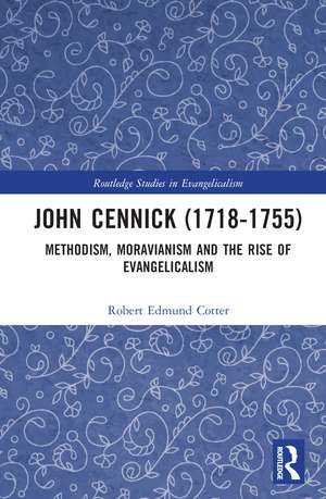 John Cennick (1718-1755): Methodism, Moravianism and the Rise of Evangelicalism de Robert Edmund Cotter