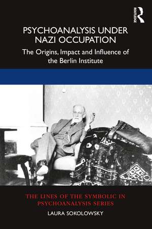 Psychoanalysis Under Nazi Occupation: The Origins, Impact and Influence of the Berlin Institute de Laura Sokolowsky