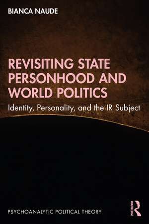 Revisiting State Personhood and World Politics: Identity, Personality and the IR Subject de Bianca Naude