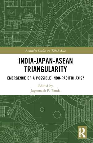 India-Japan-ASEAN Triangularity: Emergence of a Possible Indo-Pacific Axis? de Jagannath P. Panda