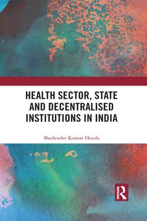 Health Sector, State and Decentralised Institutions in India de Shailender Kumar Hooda