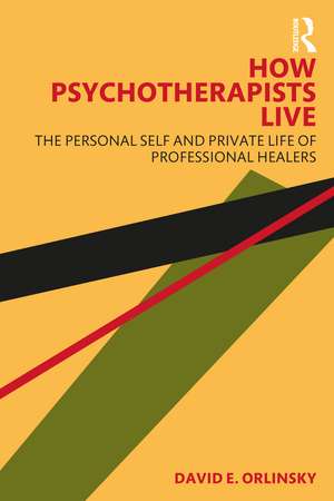 How Psychotherapists Live: The Personal Self and Private Life of Professional Healers de David E. Orlinsky