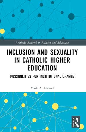 Inclusion and Sexuality in Catholic Higher Education: Possibilities for Institutional Change de Mark A. Levand