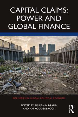 Capital Claims: Power and Global Finance de Benjamin Braun