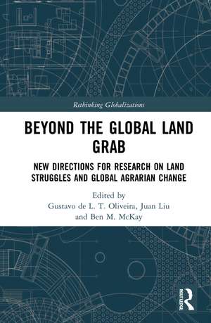 Beyond the Global Land Grab: New Directions for Research on Land Struggles and Global Agrarian Change de Gustavo de L. T. Oliveira