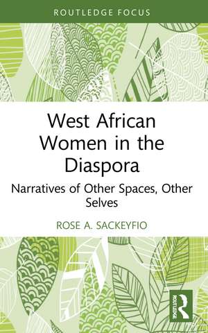 West African Women in the Diaspora: Narratives of Other Spaces, Other Selves de Rose A. Sackeyfio