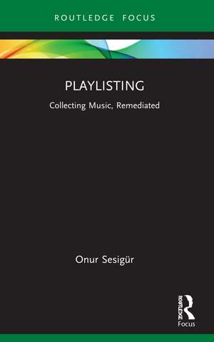 Playlisting: Collecting Music, Remediated de Onur Sesigür