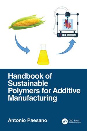 Handbook of Sustainable Polymers for Additive Manufacturing de Antonio Paesano