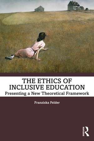 The Ethics of Inclusive Education: Presenting a New Theoretical Framework de Franziska Felder