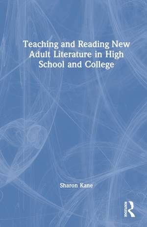 Teaching and Reading New Adult Literature in High School and College de Sharon Kane