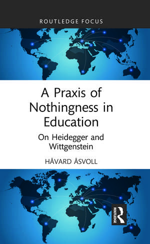 A Praxis of Nothingness in Education: On Heidegger and Wittgenstein de Håvard Åsvoll