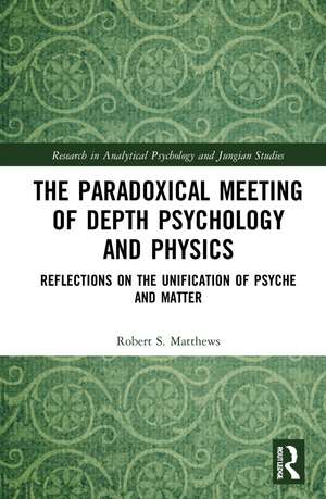 The Paradoxical Meeting of Depth Psychology and Physics: Reflections on the Unification of Psyche and Matter de Robert S. Matthews