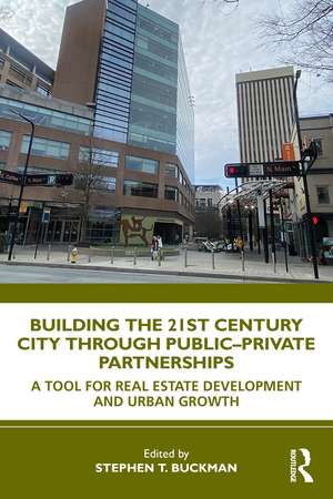 Building the 21st Century City through Public-Private Partnerships: A Tool for Real Estate Development and Urban Growth de Stephen Buckman