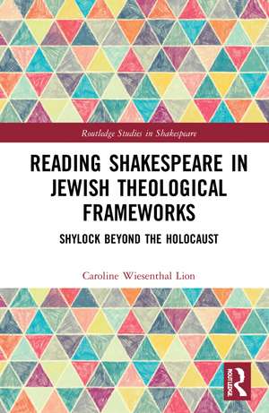 Reading Shakespeare in Jewish Theological Frameworks: Shylock Beyond the Holocaust de Caroline Wiesenthal Lion