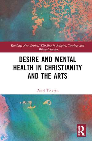 Desire and Mental Health in Christianity and the Arts de David Torevell