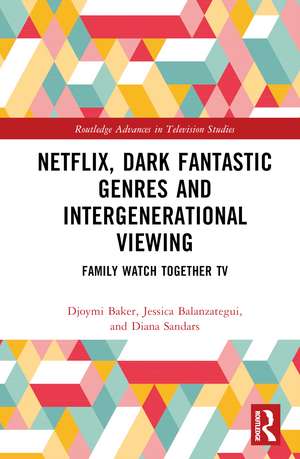 Netflix, Dark Fantastic Genres and Intergenerational Viewing: Family Watch Together TV de Djoymi Baker