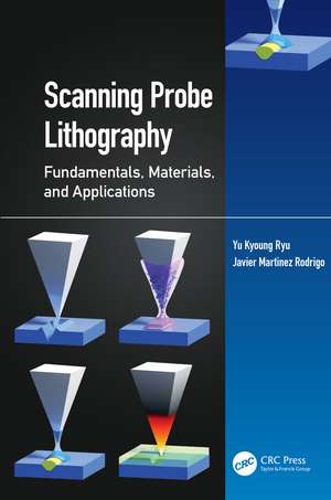 Scanning Probe Lithography: Fundamentals, Materials, and Applications de Yu Kyoung Ryu