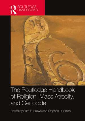 The Routledge Handbook of Religion, Mass Atrocity, and Genocide de Sara E. Brown