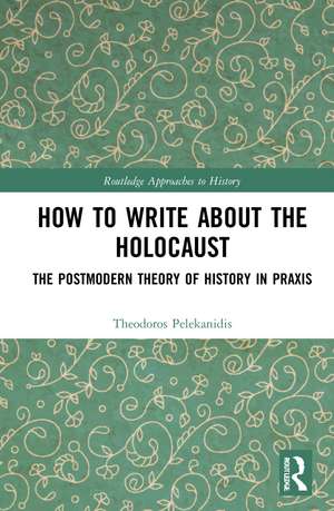 How to Write About the Holocaust: The Postmodern Theory of History in Praxis de Theodor Pelekanidis