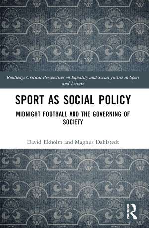 Sport as Social Policy: Midnight Football and the Governing of Society de David Ekholm