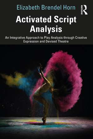 Activated Script Analysis: An Integrative Approach to Play Analysis through Creative Expression and Devised Theatre de Elizabeth Brendel Horn