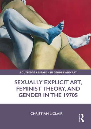 Sexually Explicit Art, Feminist Theory, and Gender in the 1970s de Christian Liclair