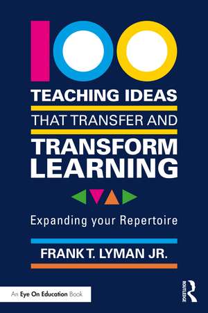 100 Teaching Ideas that Transfer and Transform Learning: Expanding your Repertoire de Frank T. Lyman Jr.