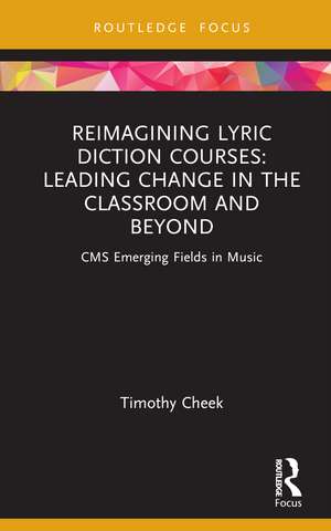 Reimagining Lyric Diction Courses: Leading Change in the Classroom and Beyond: CMS Emerging Fields in Music de Timothy Cheek