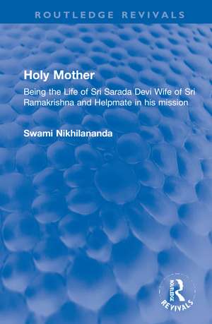 Holy Mother: Being the Life of Sri Sarada Devi Wife of Sri Ramakrishna and Helpmate in his mission de Swami Nikhilananda