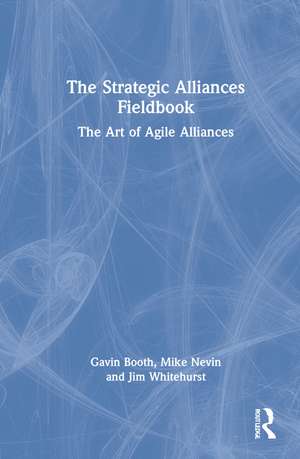 The Strategic Alliances Fieldbook: The Art of Agile Alliances de Gavin Booth